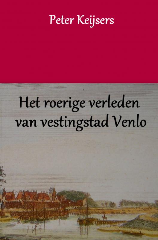 HET ROERIGE VERLEDEN VAN VESTINGSTAD VENLO