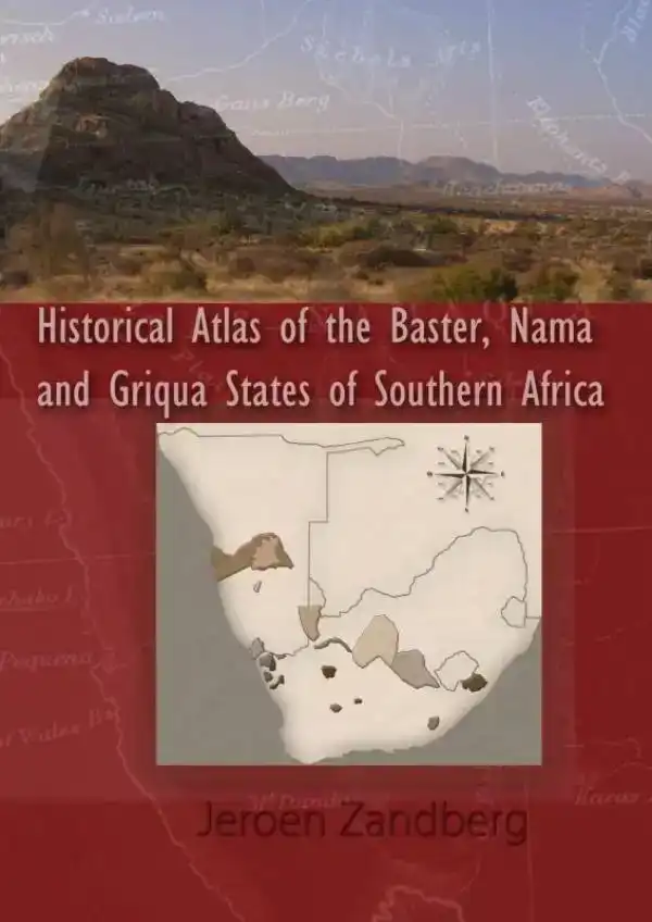 HISTORICAL ATLAS OF THE BASTER, NAMA AND GRIQUA STATES OF SO