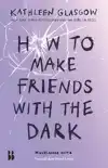 HOW TO MAKE FRIENDS WITH THE DARK