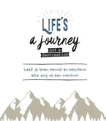 LIFE IS A JOURNEY NOT A DESTINATION
