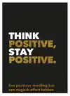 THINK POSITIVE, STAY POSITIVE
