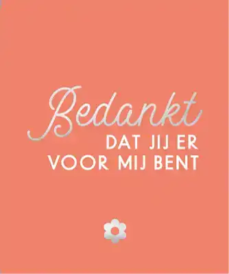 BEDANKT, DAT JIJ ER VOOR MIJ BENT