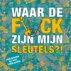 WAAR DE F*CK ZIJN MIJN SLEUTELS?!
