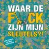 WAAR DE F*CK ZIJN MIJN SLEUTELS?!