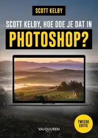 SCOTT KELBY, HOE DOE JE DAT IN PHOTOSHOP? 2E