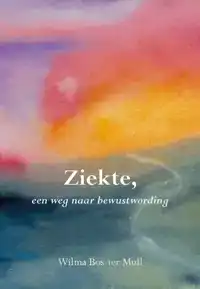 ZIEKTE, EEN WEG NAAR BEWUSTWORDING