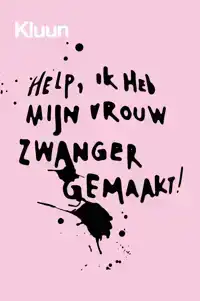 HELP, IK HEB MIJN VROUW ZWANGER GEMAAKT!