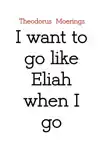 I WANT TO GO LIKE ELIAH WHEN I GO