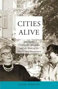 CITIES ALIVE: JANE JACOBS, CHRISTOPHER ALEXANDER, AND THE RO