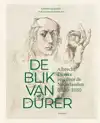 DE BLIK VAN DURER, ALBRECHT DURERS REIS DOOR DE NEDERLANDEN