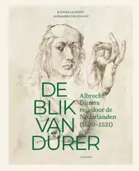 DE BLIK VAN DURER, ALBRECHT DURERS REIS DOOR DE NEDERLANDEN
