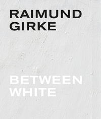 RAIMUND GIRKE. BETWEEN WHITE