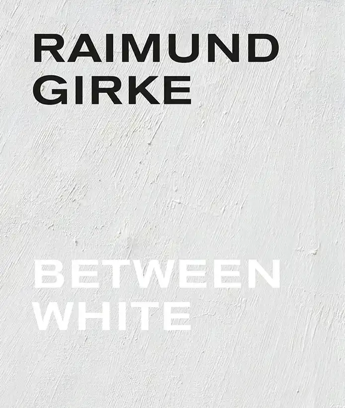 RAIMUND GIRKE. BETWEEN WHITE