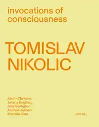 TOMISLAV NIKOLIC. INVOCATIONS OF CONSCIOUSNESS