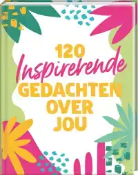 120 INSPIRERENDE GEDACHTEN OVER JOU