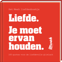 MWAH - LIEFDE. JE MOET ERVAN HOUDEN