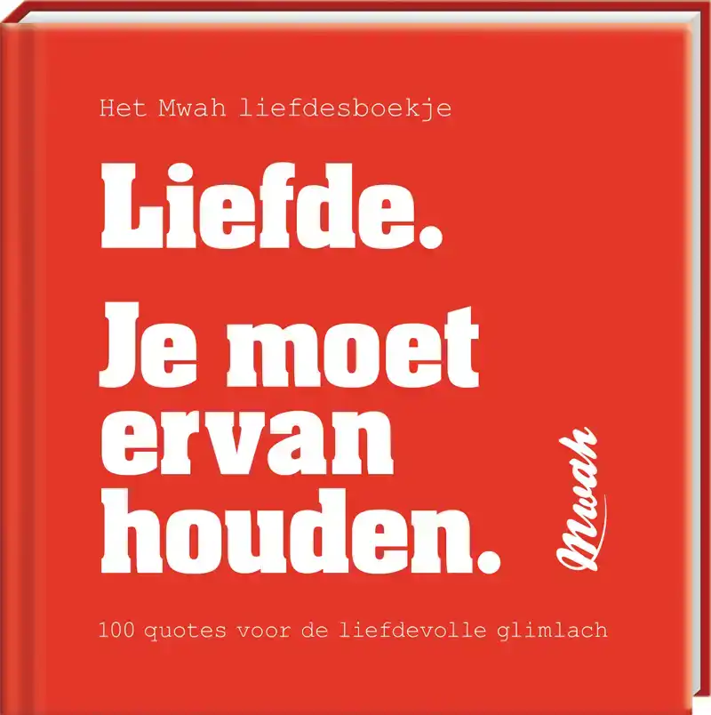 MWAH - LIEFDE. JE MOET ERVAN HOUDEN
