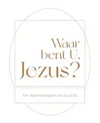 WAAR BENT U, JEZUS?