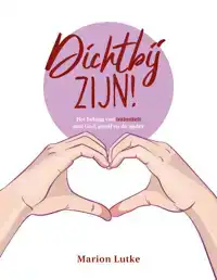 DICHTBIJ ZIJN!