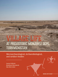 VILLAGE LIFE AT PREHISTORIC MONJUKLI DEPE, TURKMENISTAN