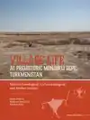 VILLAGE LIFE AT PREHISTORIC MONJUKLI DEPE, TURKMENISTAN