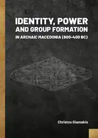 IDENTITY, POWER AND GROUP FORMATION IN ARCHAIC MACEDONIA (60