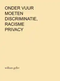 ONDER VUUR MOETEN DISCRIMINATIE, RACISME EN PRIVACY