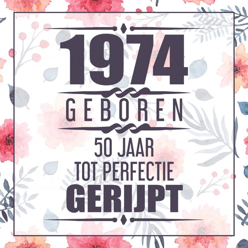 1974 GEBOREN 50 JAAR TOT PERFECTIE GERIJPT