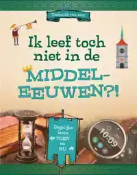 IK LEEF TOCH NIET IN DE MIDDELEEUWEN?!