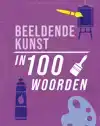 BEELDENDE KUNST IN 100 WOORDEN