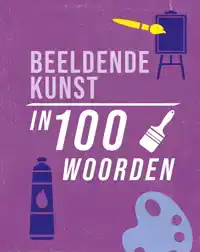 BEELDENDE KUNST IN 100 WOORDEN