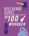 BEELDENDE KUNST IN 100 WOORDEN