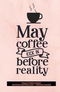 MAALTIJDPLANNER 'MAY COFFEE KICK IN BEFORE REALITY '