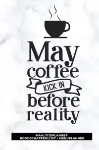 MAALTIJDPLANNER 'MAY COFFEE KICK IN BEFORE REALITY '