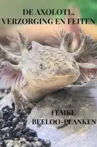 DE AXOLOTL, VERZORGING EN FEITEN