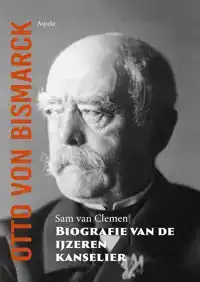 OTTO VON BISMARCK, BIOGRAFIE VAN DE IJZEREN KANSELIER