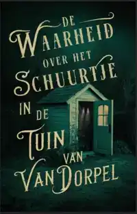 DE WAARHEID OVER HET SCHUURTJE IN DE TUIN VAN VAN DORPEL