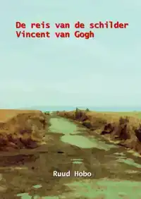 DE REIS VAN DE SCHILDER VINCENT VAN GOGH
