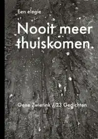 NOOIT MEER THUISKOMEN, EEN ELEGIE