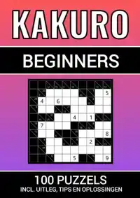 KAKURO - 100 PUZZELS - VOOR BEGINNERS - INCLUSIEF UITLEG, TI