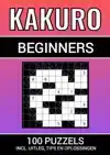 KAKURO - 100 PUZZELS - VOOR BEGINNERS - INCLUSIEF UITLEG, TI