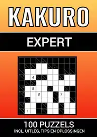 KAKURO - 100 PUZZELS - VOOR EXPERTS - INCLUSIEF UITLEG, TIPS