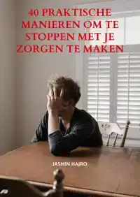 40 PRAKTISCHE MANIEREN OM TE STOPPEN MET JE ZORGEN TE MAKEN