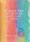 WOORDEN OVER HET LEVEN, DE DOOD EN DE LIEFDE