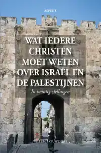 WAT IEDERE CHRISTEN MOET WETEN OVER ISRAEL EN DE PALESTIJNEN