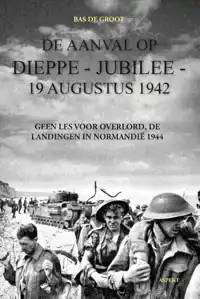 DE AANVAL OP DIEPPE-JUBILEE 19 AUGUSTUS 1942