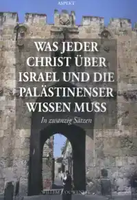 WAS JEDER CHRIST UBER ISRAEL UND DIE PALASTINENSER WISSEN MU