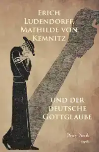 ERICH LUDENDORFF, MATHILDE VON KEMNITZ UND DER DEUTSCHE GOTT