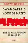 DWANGARBEID VOOR DE NAZI'S BOSSCHE MANNEN 1940-1945