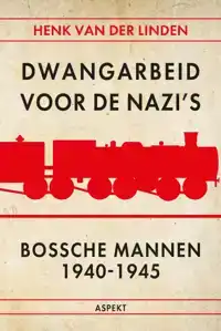 DWANGARBEID VOOR DE NAZI'S BOSSCHE MANNEN 1940-1945